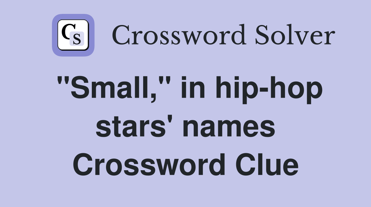 "Small," in hip-hop stars' names - Crossword Clue Answers - Crossword